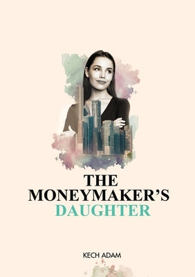 The Moneymaker's Daughter by Adam, Kech