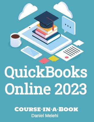 QuickBooks Online 2023: Course-In-a-Book by Melehi, Daniel