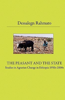 The Peasant And The State: Studies In Agrarian Change In Ethiopia 1950s - 2000s by Rahmato, Dessalegn