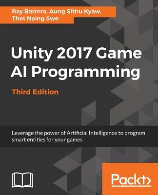 Unity 2017 Game AI Programming, Third Edition by Barrera, Ray