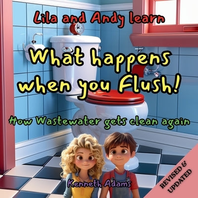 Lila and Andy learn What Happens When You Flush: How Wastewater Gets Clean Again, A Young Civil Engineer's Guide to Wastewater Treatment by Adams, Kenneth