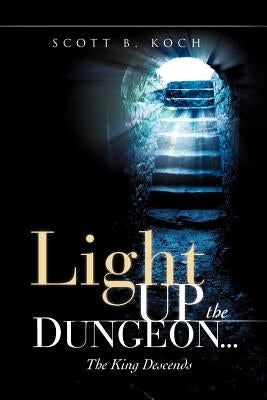 Light Up the Dungeon ... The King Descends by Koch, Scott B.