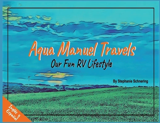 Aqua Manuel Travels: Our Fun RV Lifestyle by Schnering, Stephanie