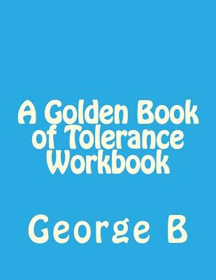 A Golden Book of Tolerance Workbook by B, George