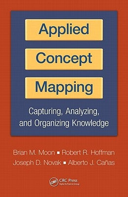 Applied Concept Mapping: Capturing, Analyzing, and Organizing Knowledge by Moon, Brian