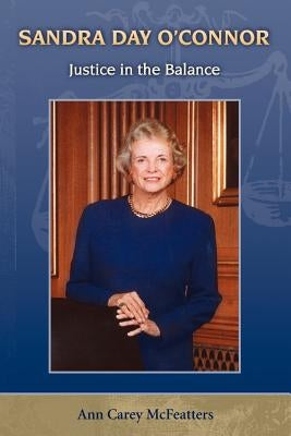 Sandra Day O'Connor: Justice in the Balance by McFeatters, Ann Carey