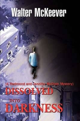 Dissolved Into Darkness: (A Redmond and Jennifer McClain Mystery) by McKeever, Walter