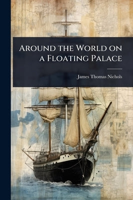 Around the World on a Floating Palace by Nichols, James Thomas