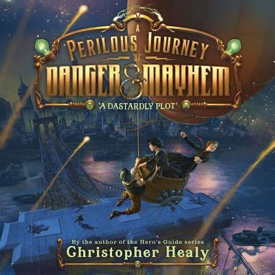 A Perilous Journey of Danger and Mayhem: A Dastardly Plot by Healy, Christopher