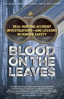 Blood on the Leaves: Real Hunting Accident Investigations--And Lessons in Hunter Safety by Hunting and Shooting Related Consultants
