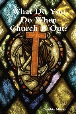 What Do You Do When Church Is Out? by Meeks, Cynthia