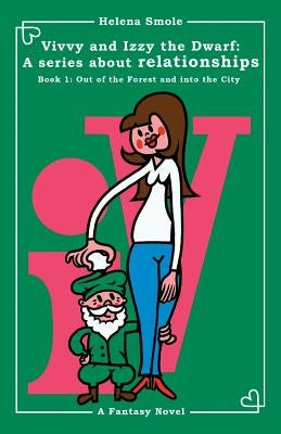 Vivvy and Izzy the Dwarf: A Series about Relationships Book 1: Out of the Forest and Into the City: A Fantasy Novel by Smole, Helena
