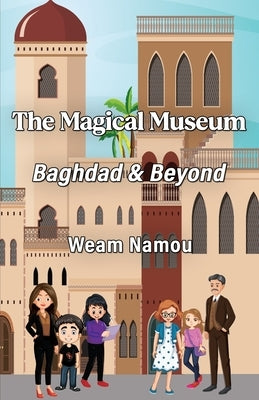 The Magical Museum: Baghdad and Beyond by Namou, Weam