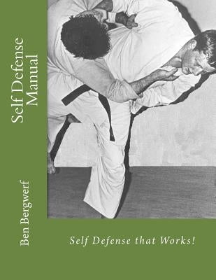 Self Defense Manual: Self Defense that Works! by Bergwerf, Ben