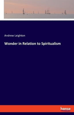 Wonder in Relation to Spiritualism by Leighton, Andrew
