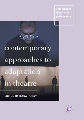 Contemporary Approaches to Adaptation in Theatre by Reilly, Kara
