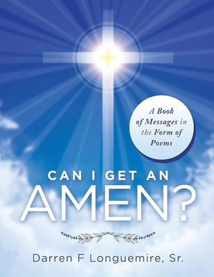 Can I Get an Amen?: A Book of Messages in the Form of Poems by Longuemire, Darren F.