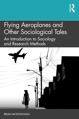 Flying Aeroplanes and Other Sociological Tales: An Introduction to Sociology and Research Methods by McDonough, Brian