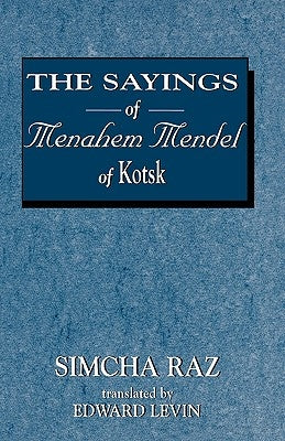 The Sayings of Menahem Mendel of Kotzk by Raz, Simcha