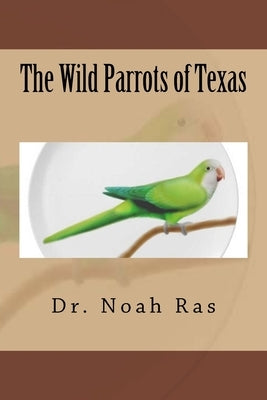 The Wild Parrots of Texas by Ras, Noah