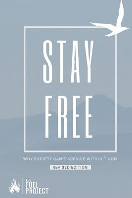 Stay Free: Why Society Can't Survive Without God by Fairley, Mark