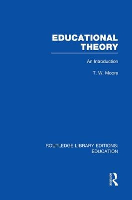 Educational Theory (Rle Edu K): An Introduction by Moore, Terence W.
