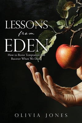 Lessons from Eden: How to Resist Temptation and Recover When We Don't by Jones, Olivia