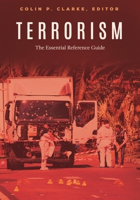 Terrorism: The Essential Reference Guide by Clarke, Colin P.