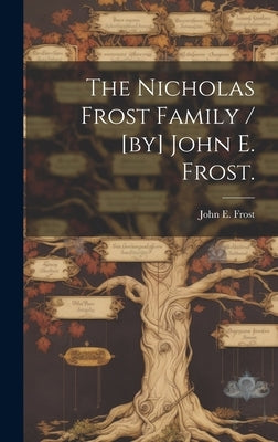 The Nicholas Frost Family / [by] John E. Frost. by Frost, John E. (John Eldridge) 1917-