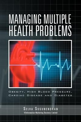 Managing Multiple Health Problems: Obesity, High Blood Pressure, Cardiac Disease and Diabetes by Sugunendran, Selva