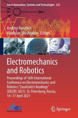 Electromechanics and Robotics: Proceedings of 16th International Conference on Electromechanics and Robotics Zavalishin's Readings (Er(zr) 2021), St. by Ronzhin, Andrey