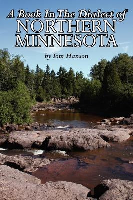A Book In The Dialect of Northern Minnesota by Hanson, Tom