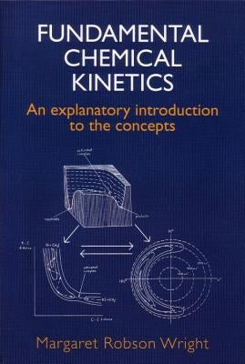 Fundamental Chemical Kinetics: An Explanatory Introduction to the Concepts by Wright, M. R.