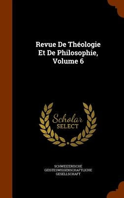 Revue De Théologie Et De Philosophie, Volume 6 by Schweizerische Geisteswissenschaftliche