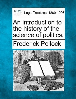 An Introduction to the History of the Science of Politics. by Pollock, Frederick