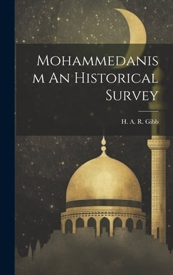 Mohammedanism An Historical Survey by Gibb, H. A. R.
