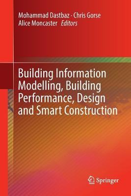 Building Information Modelling, Building Performance, Design and Smart Construction by Dastbaz, Mohammad