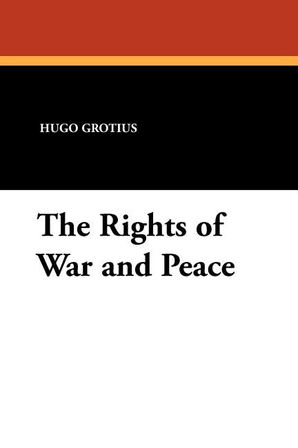 The Rights of War and Peace by Grotius, Hugo
