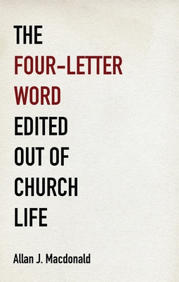 The Four-Letter Word Edited Out of Church Life by MacDonald, Allan J.