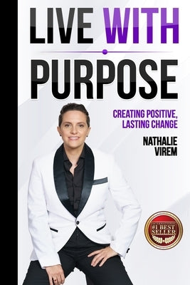 Live With Purpose: Creating Positive, Lasting Change by Virem, Nathalie