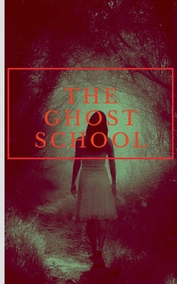 The Ghost School: No One Will Survive by Arunchandram, S.