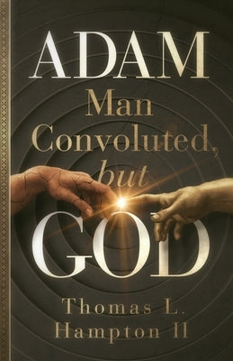 ADAM - Man Convoluted, but GOD by Hampton, Thomas L., II