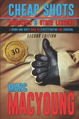Cheap Shots, Ambushes, and Other Lessons: A Down and Dirty Book on Streetfighting and Survival by MacYoung, Marc