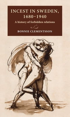 Incest in Sweden, 1680-1940: A History of Forbidden Relations by Clementsson, Bonnie
