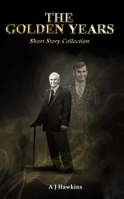The Golden Years: Short Story Collection by Hawkins, A. J.