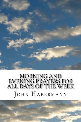Morning and Evening Prayers For All Days of the Week: (John Habermann Classics Collection) by Habermann, John