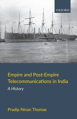 Empire and Post-Empire Telecommunications in India: A History by Thomas, Pradip Ninan