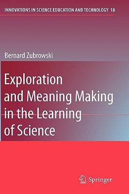 Exploration and Meaning Making in the Learning of Science by Zubrowski, Bernard