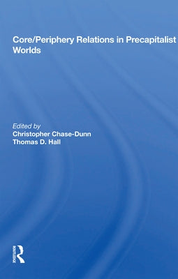 Core/Periphery Relations in Precapitalist Worlds by Chase-Dunn, Christopher