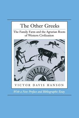 The Other Greeks: The Family Farm and the Agrarian Roots of Western Civilization by Hanson, Victor Davis